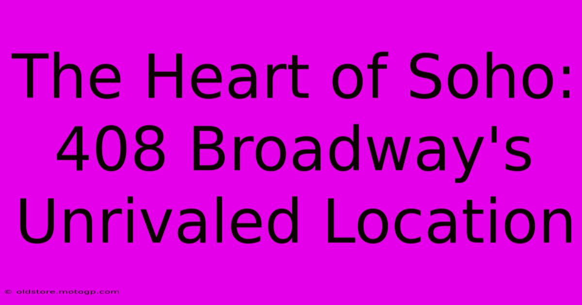 The Heart Of Soho: 408 Broadway's Unrivaled Location