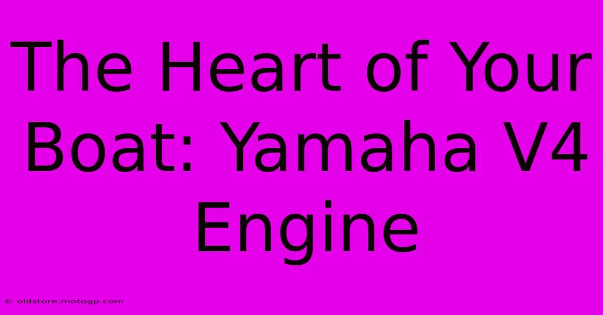 The Heart Of Your Boat: Yamaha V4 Engine