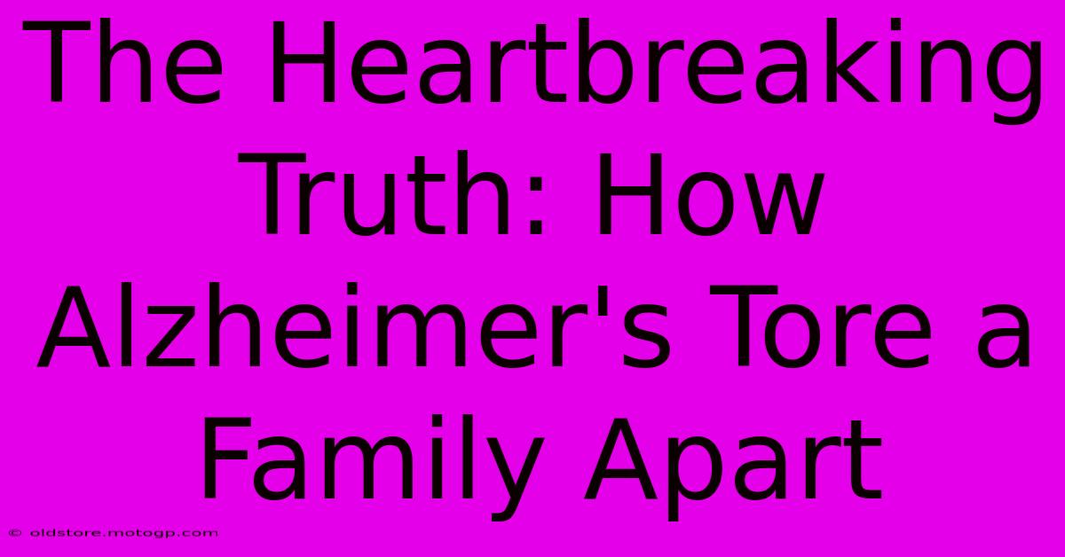 The Heartbreaking Truth: How Alzheimer's Tore A Family Apart