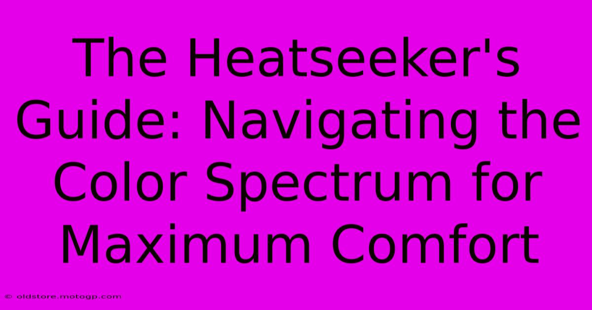 The Heatseeker's Guide: Navigating The Color Spectrum For Maximum Comfort