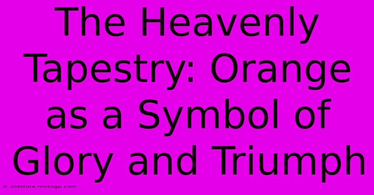 The Heavenly Tapestry: Orange As A Symbol Of Glory And Triumph