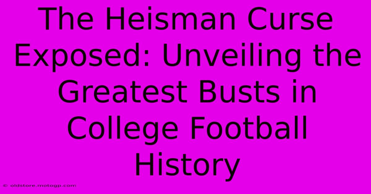 The Heisman Curse Exposed: Unveiling The Greatest Busts In College Football History