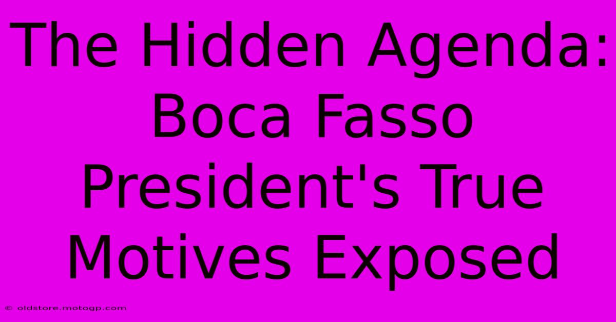 The Hidden Agenda: Boca Fasso President's True Motives Exposed