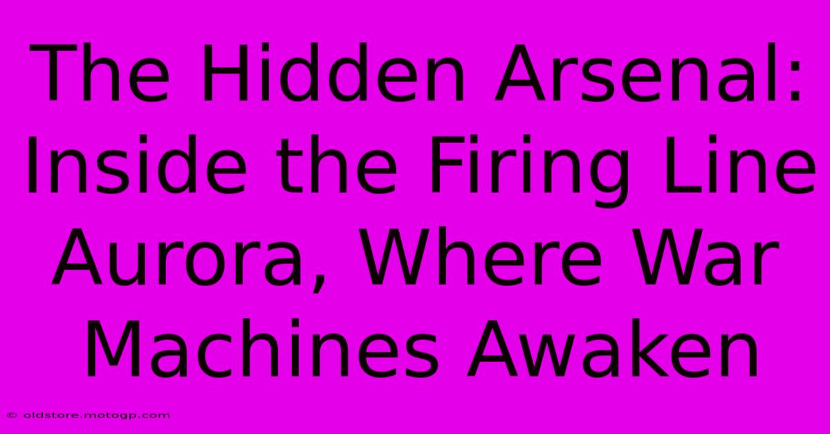 The Hidden Arsenal: Inside The Firing Line Aurora, Where War Machines Awaken