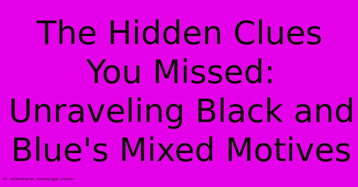 The Hidden Clues You Missed: Unraveling Black And Blue's Mixed Motives