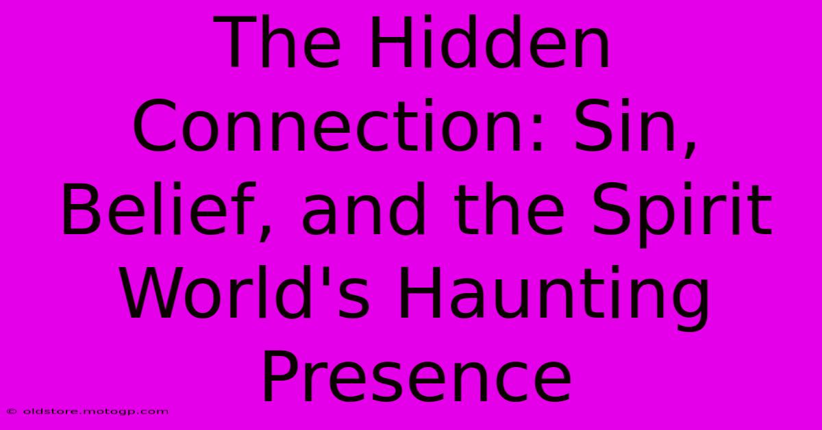 The Hidden Connection: Sin, Belief, And The Spirit World's Haunting Presence