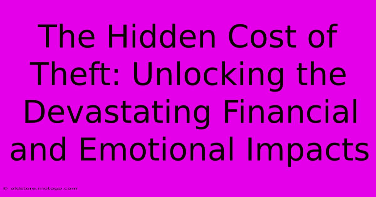 The Hidden Cost Of Theft: Unlocking The Devastating Financial And Emotional Impacts