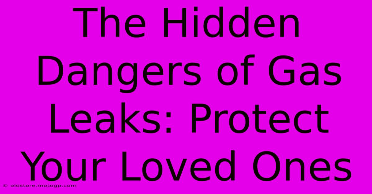 The Hidden Dangers Of Gas Leaks: Protect Your Loved Ones