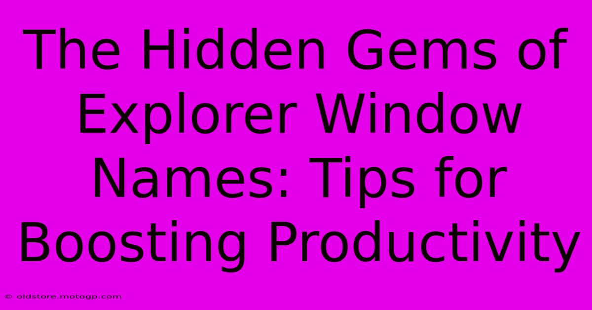 The Hidden Gems Of Explorer Window Names: Tips For Boosting Productivity