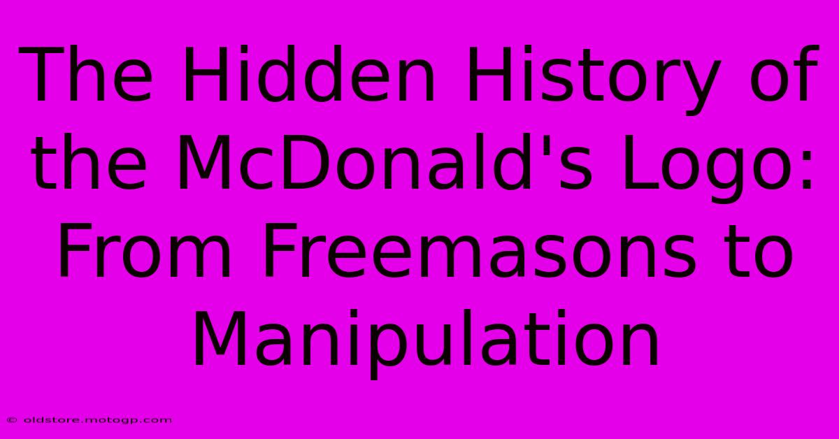 The Hidden History Of The McDonald's Logo: From Freemasons To Manipulation