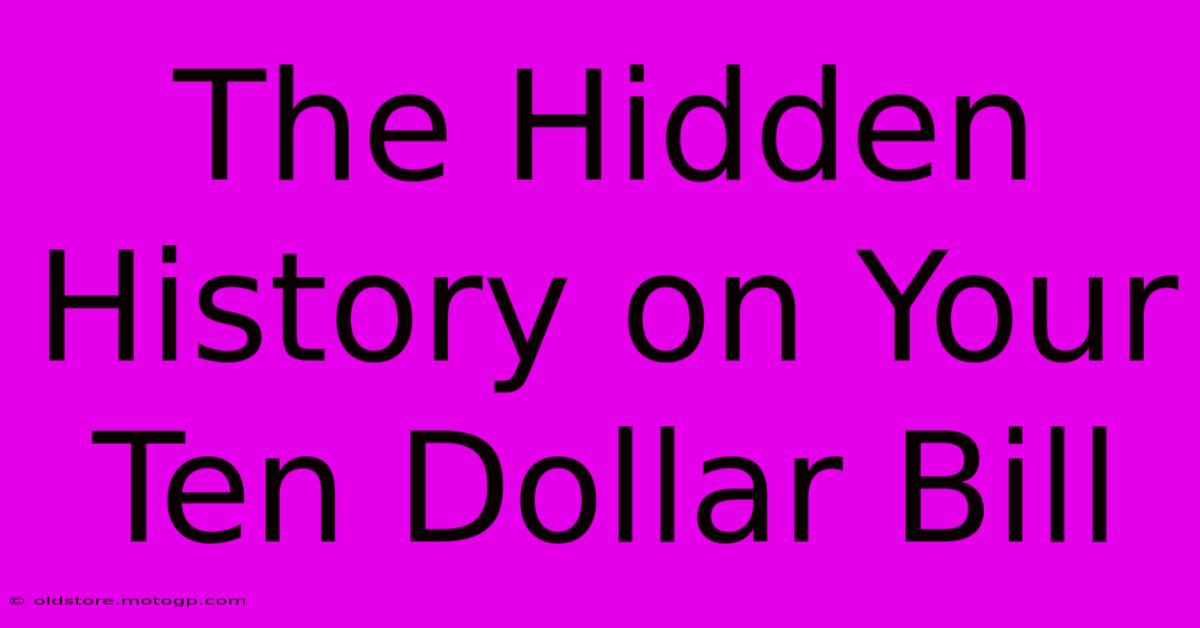 The Hidden History On Your Ten Dollar Bill