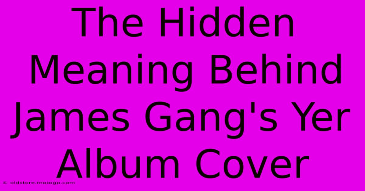 The Hidden Meaning Behind James Gang's Yer Album Cover