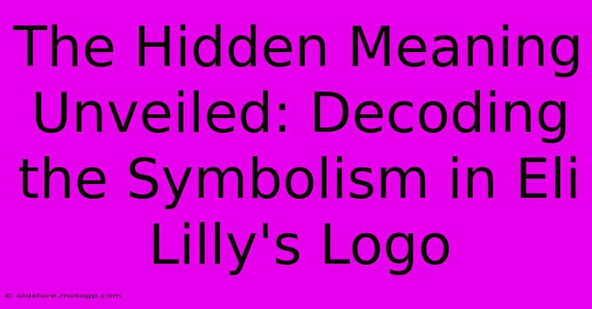 The Hidden Meaning Unveiled: Decoding The Symbolism In Eli Lilly's Logo