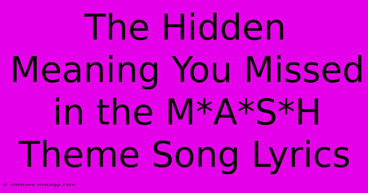 The Hidden Meaning You Missed In The M*A*S*H Theme Song Lyrics