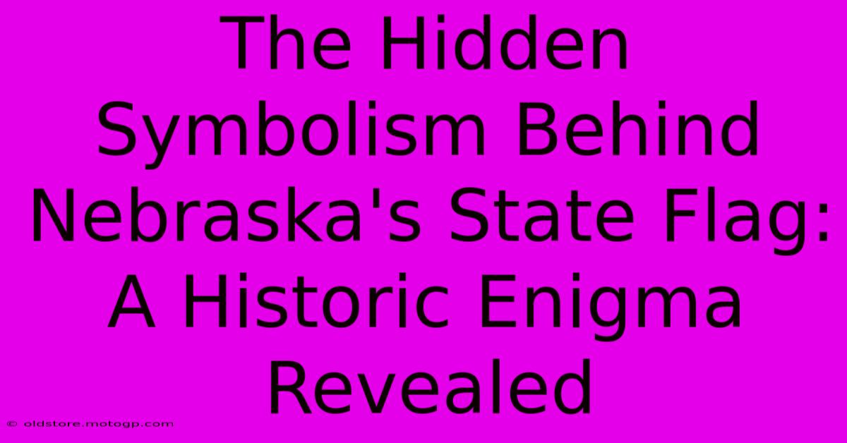 The Hidden Symbolism Behind Nebraska's State Flag: A Historic Enigma Revealed