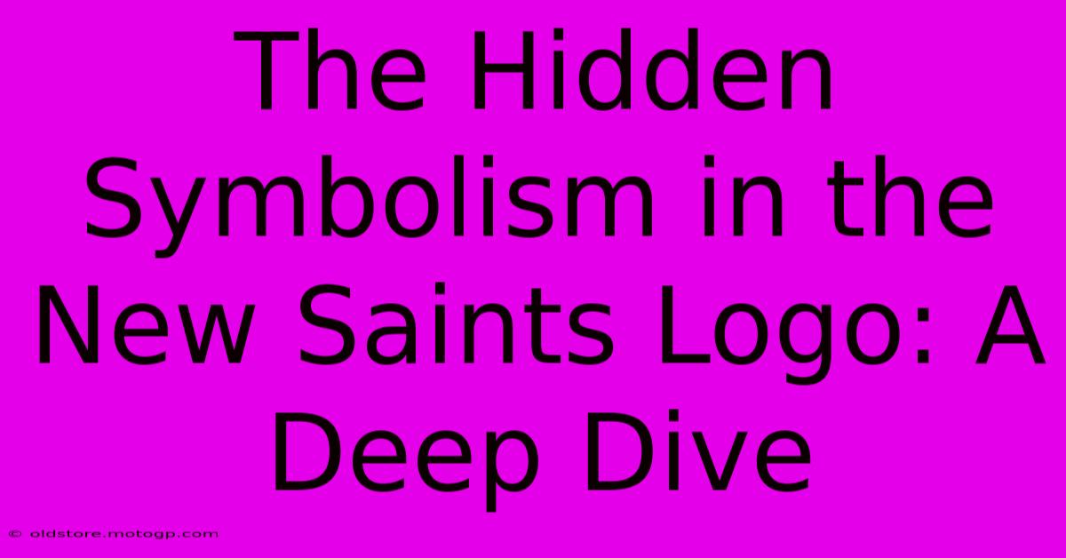 The Hidden Symbolism In The New Saints Logo: A Deep Dive