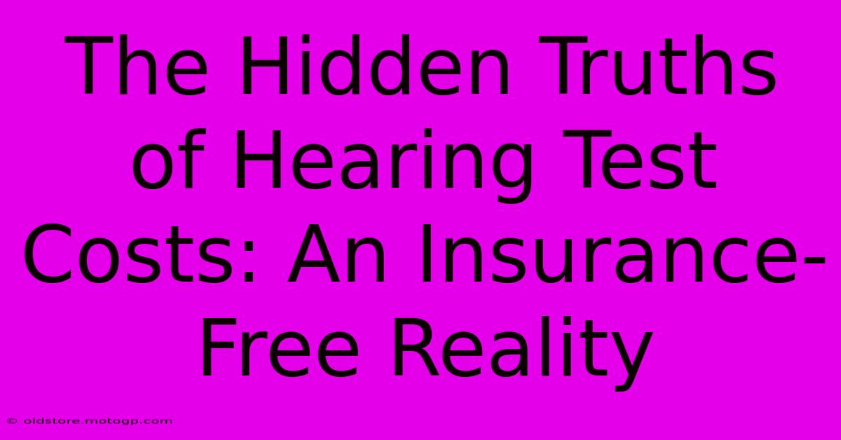 The Hidden Truths Of Hearing Test Costs: An Insurance-Free Reality