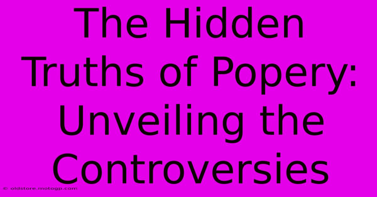 The Hidden Truths Of Popery: Unveiling The Controversies