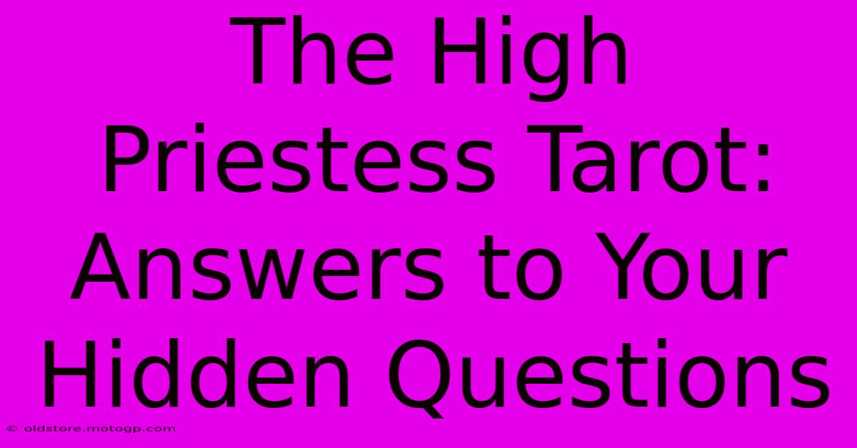 The High Priestess Tarot: Answers To Your Hidden Questions