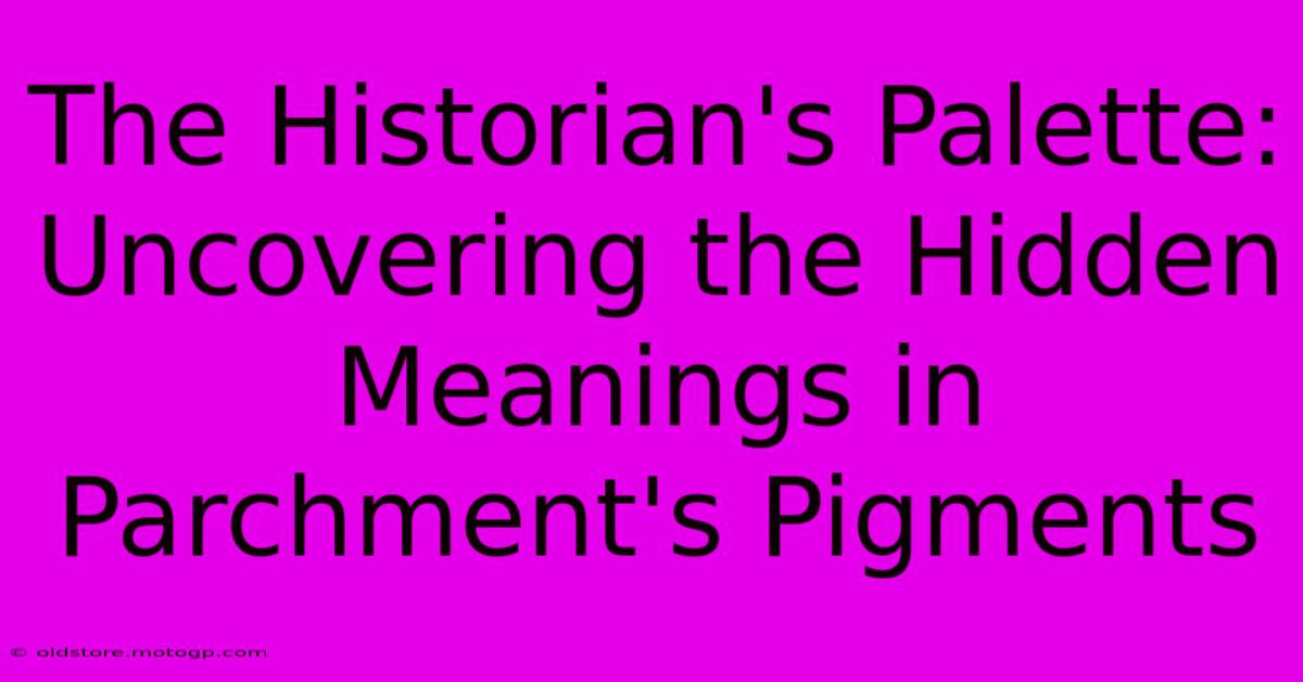 The Historian's Palette: Uncovering The Hidden Meanings In Parchment's Pigments