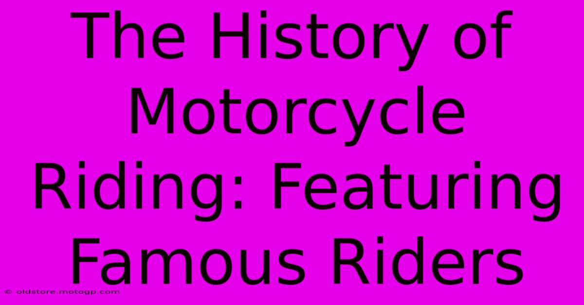 The History Of Motorcycle Riding: Featuring Famous Riders