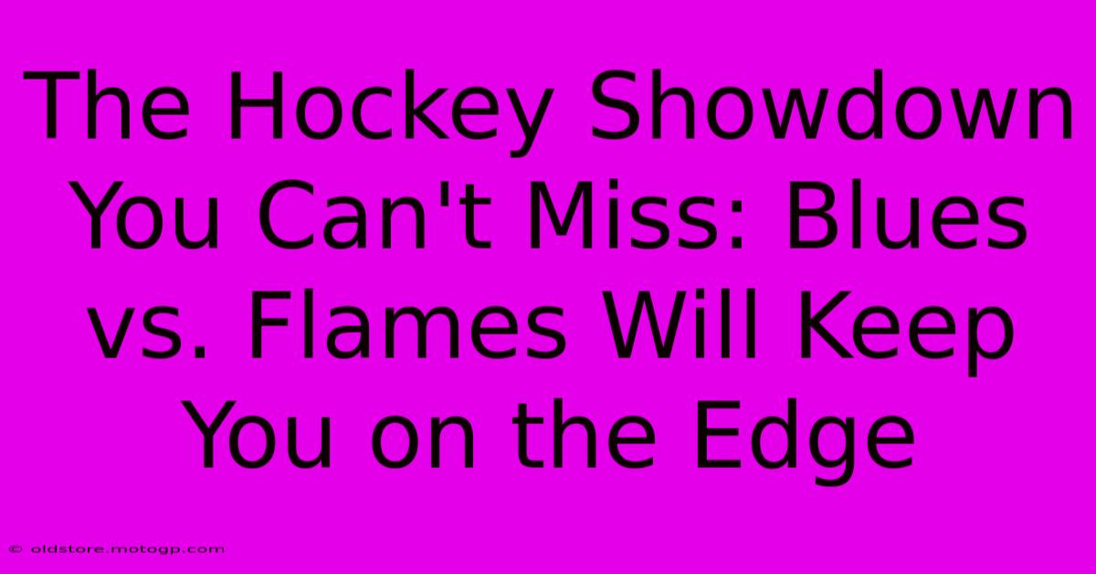 The Hockey Showdown You Can't Miss: Blues Vs. Flames Will Keep You On The Edge