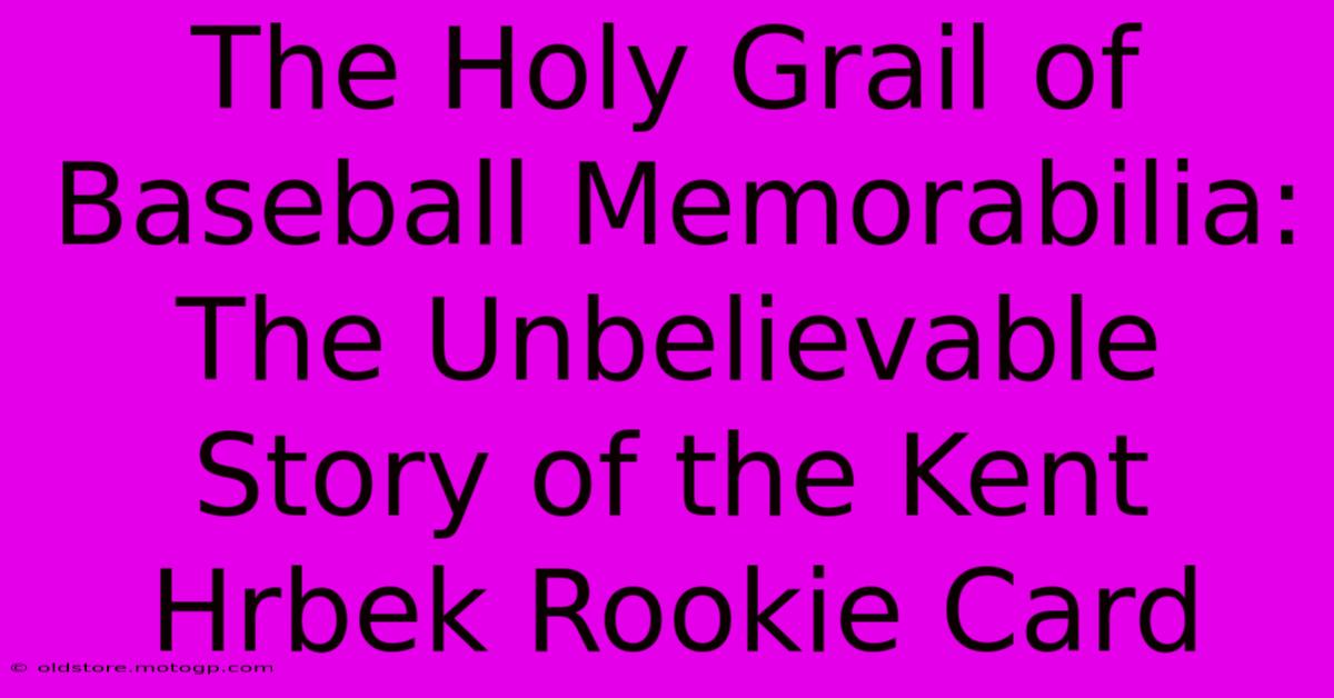 The Holy Grail Of Baseball Memorabilia: The Unbelievable Story Of The Kent Hrbek Rookie Card