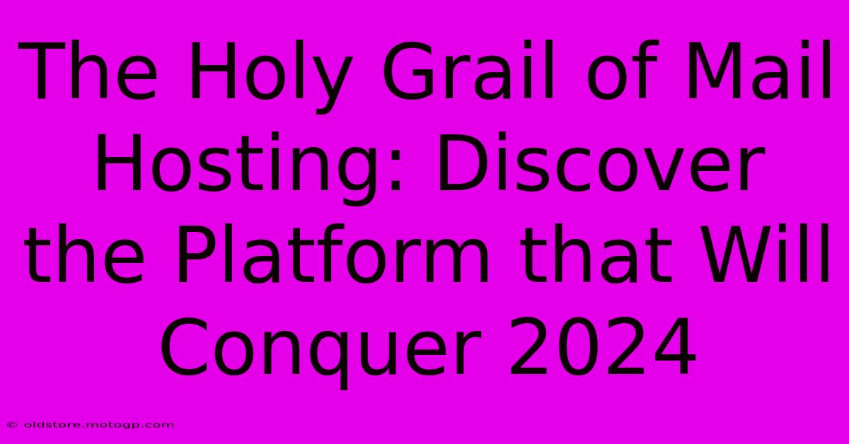 The Holy Grail Of Mail Hosting: Discover The Platform That Will Conquer 2024