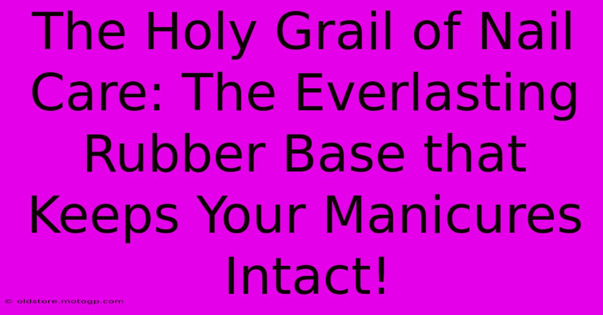 The Holy Grail Of Nail Care: The Everlasting Rubber Base That Keeps Your Manicures Intact!