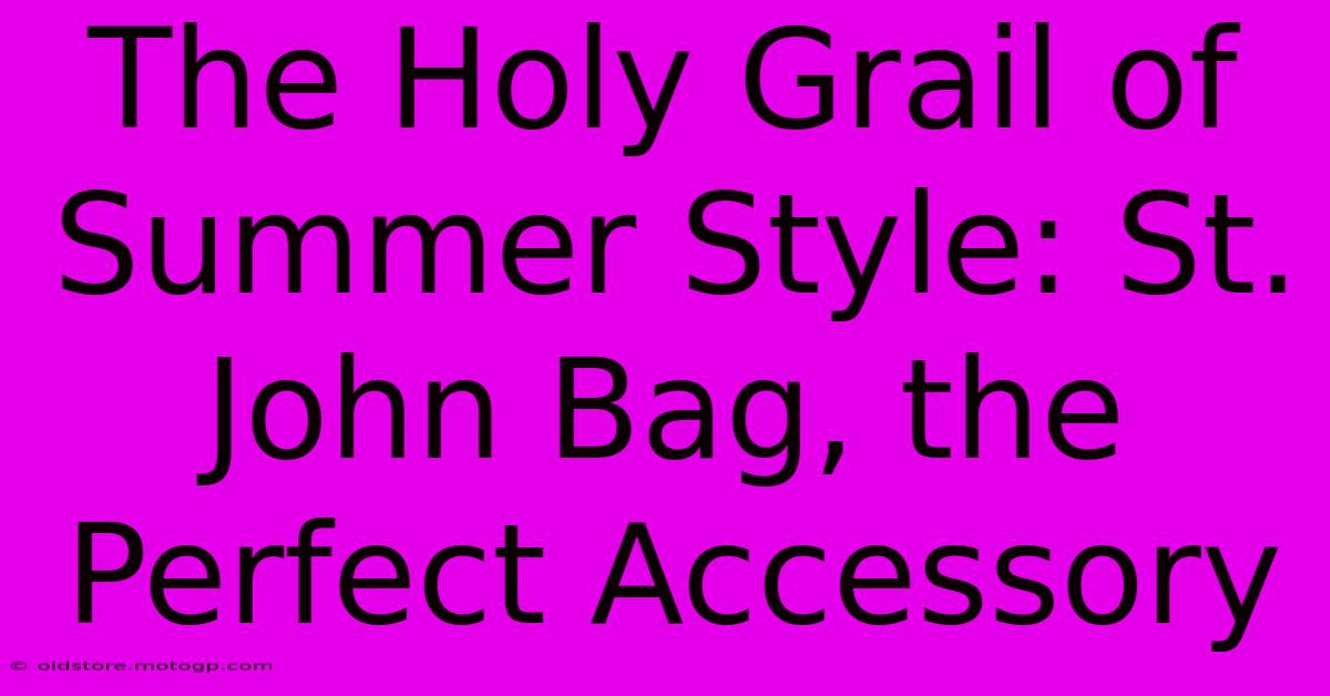 The Holy Grail Of Summer Style: St. John Bag, The Perfect Accessory