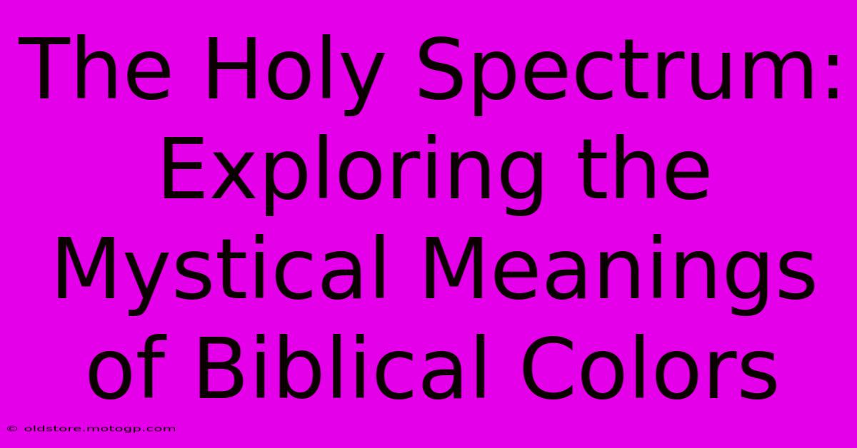 The Holy Spectrum: Exploring The Mystical Meanings Of Biblical Colors