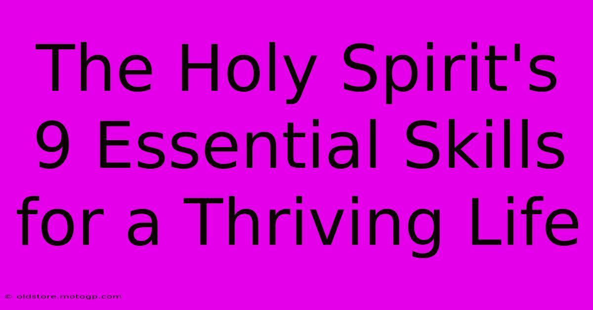 The Holy Spirit's 9 Essential Skills For A Thriving Life