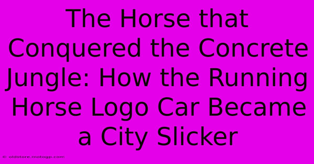 The Horse That Conquered The Concrete Jungle: How The Running Horse Logo Car Became A City Slicker