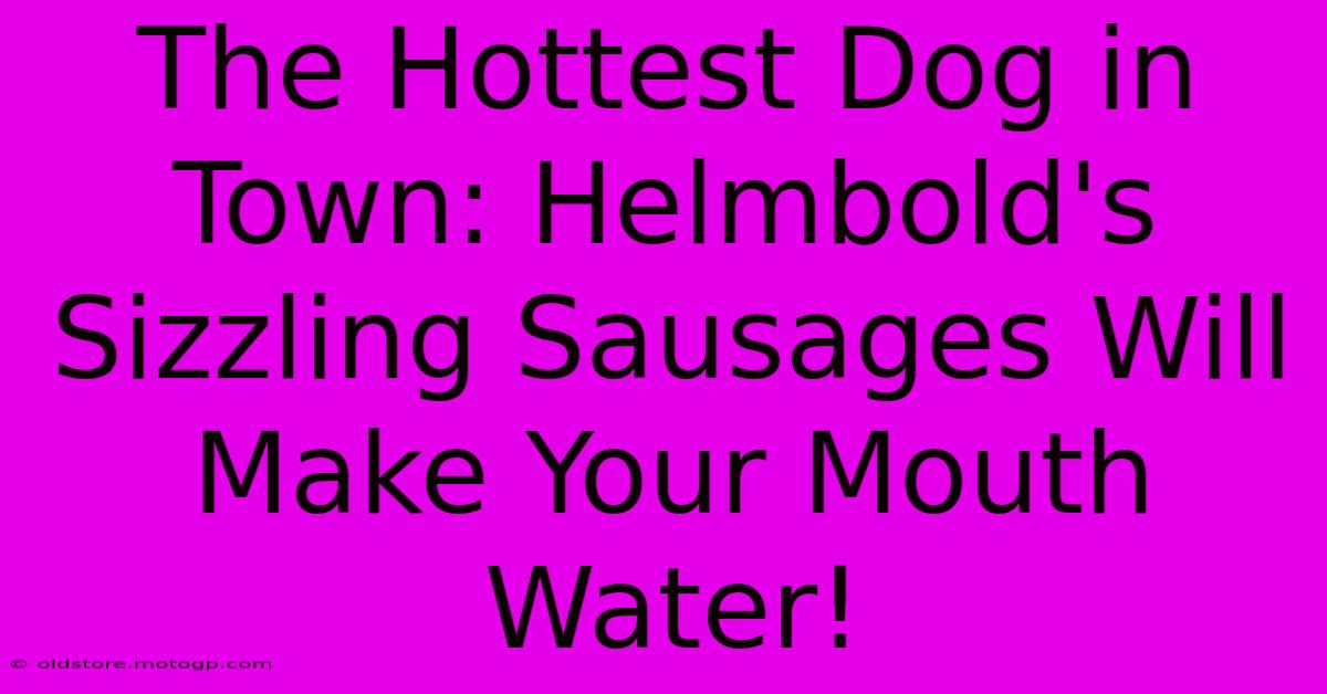 The Hottest Dog In Town: Helmbold's Sizzling Sausages Will Make Your Mouth Water!