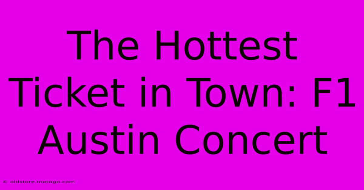 The Hottest Ticket In Town: F1 Austin Concert