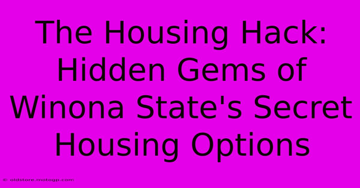 The Housing Hack: Hidden Gems Of Winona State's Secret Housing Options