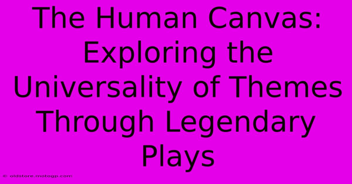 The Human Canvas: Exploring The Universality Of Themes Through Legendary Plays