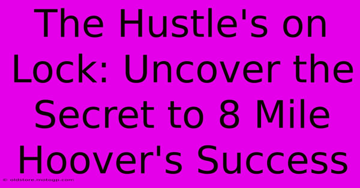 The Hustle's On Lock: Uncover The Secret To 8 Mile Hoover's Success