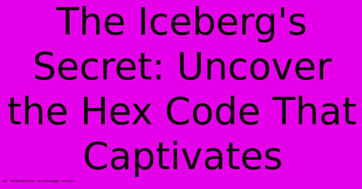 The Iceberg's Secret: Uncover The Hex Code That Captivates