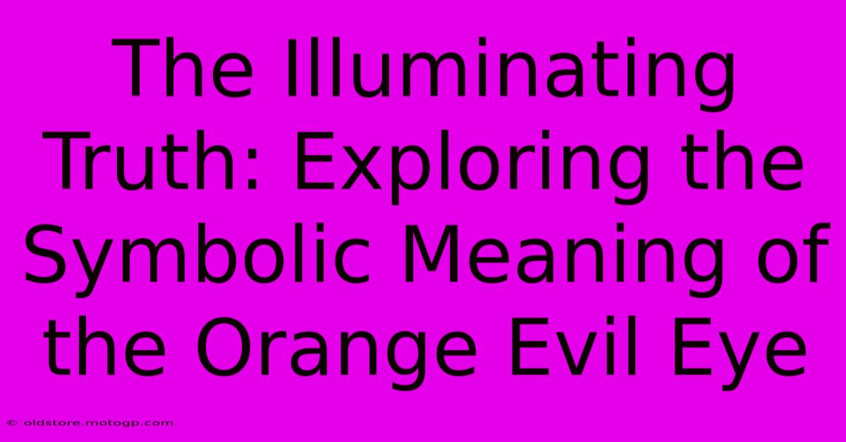 The Illuminating Truth: Exploring The Symbolic Meaning Of The Orange Evil Eye