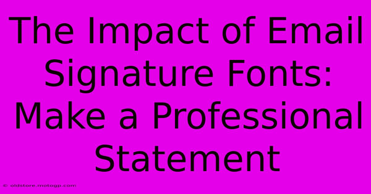 The Impact Of Email Signature Fonts: Make A Professional Statement