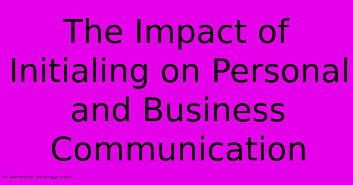 The Impact Of Initialing On Personal And Business Communication