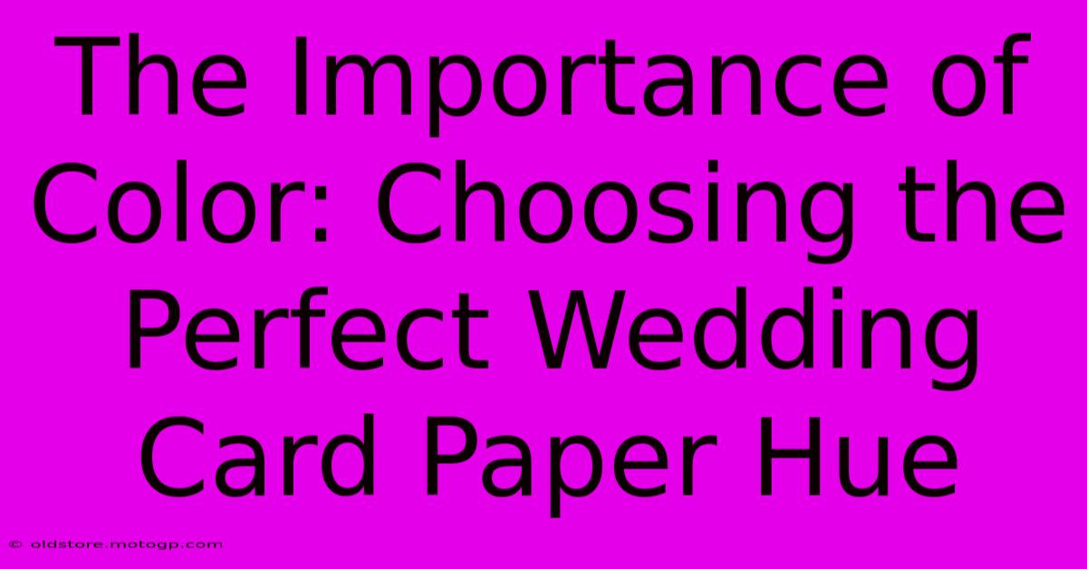 The Importance Of Color: Choosing The Perfect Wedding Card Paper Hue