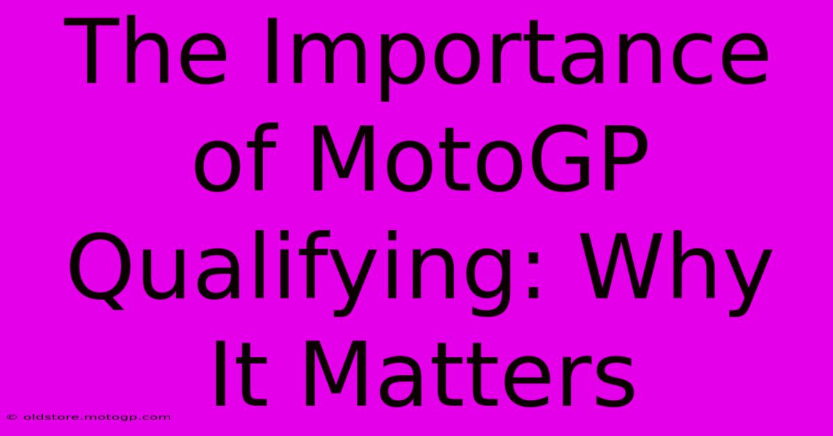 The Importance Of MotoGP Qualifying: Why It Matters