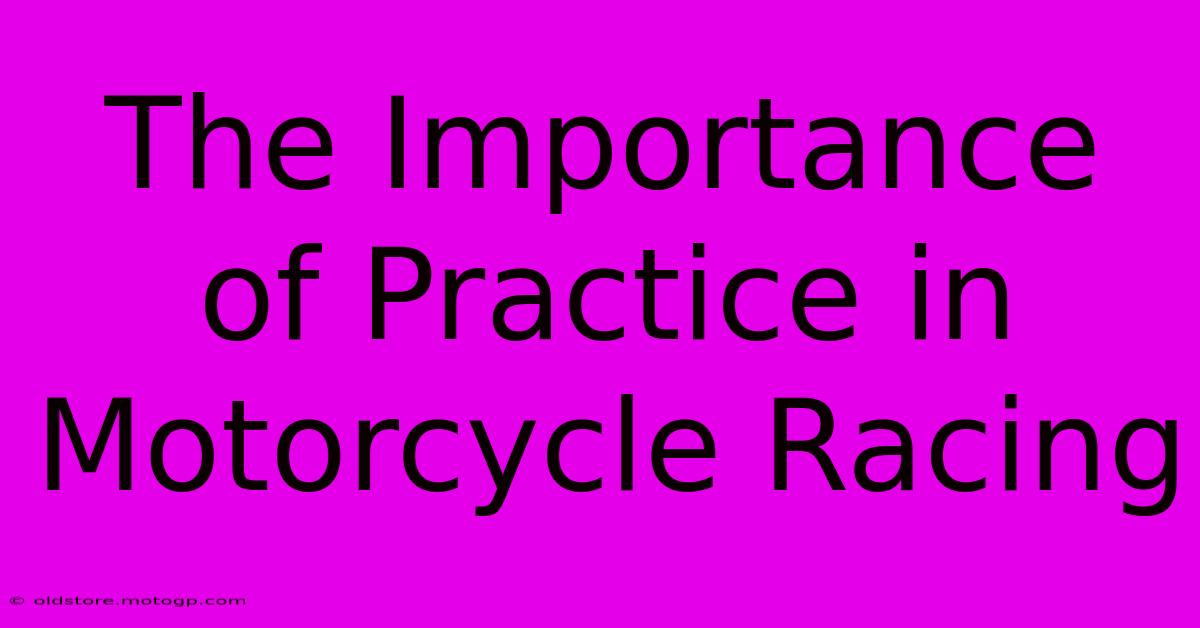 The Importance Of Practice In Motorcycle Racing