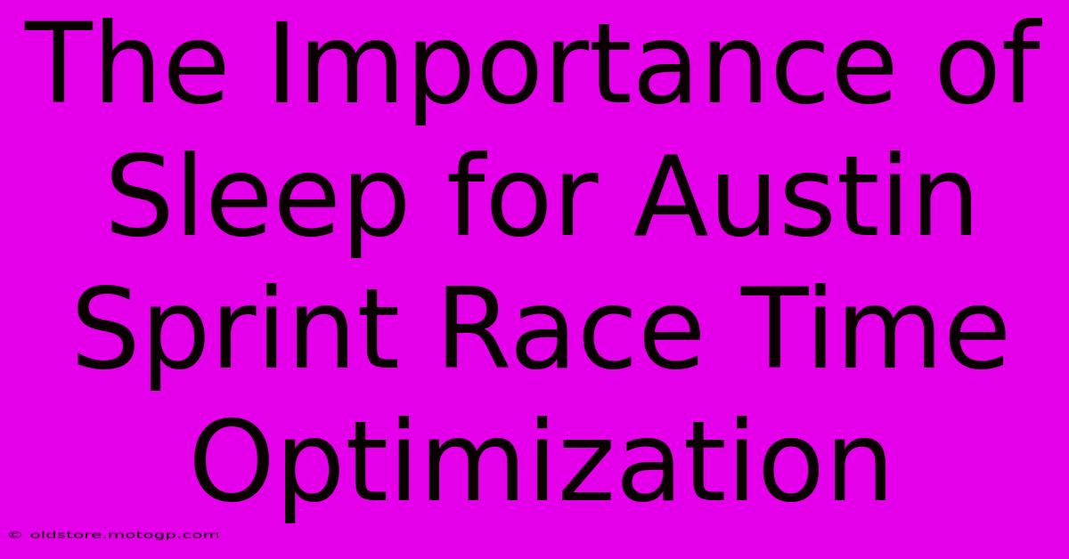 The Importance Of Sleep For Austin Sprint Race Time Optimization