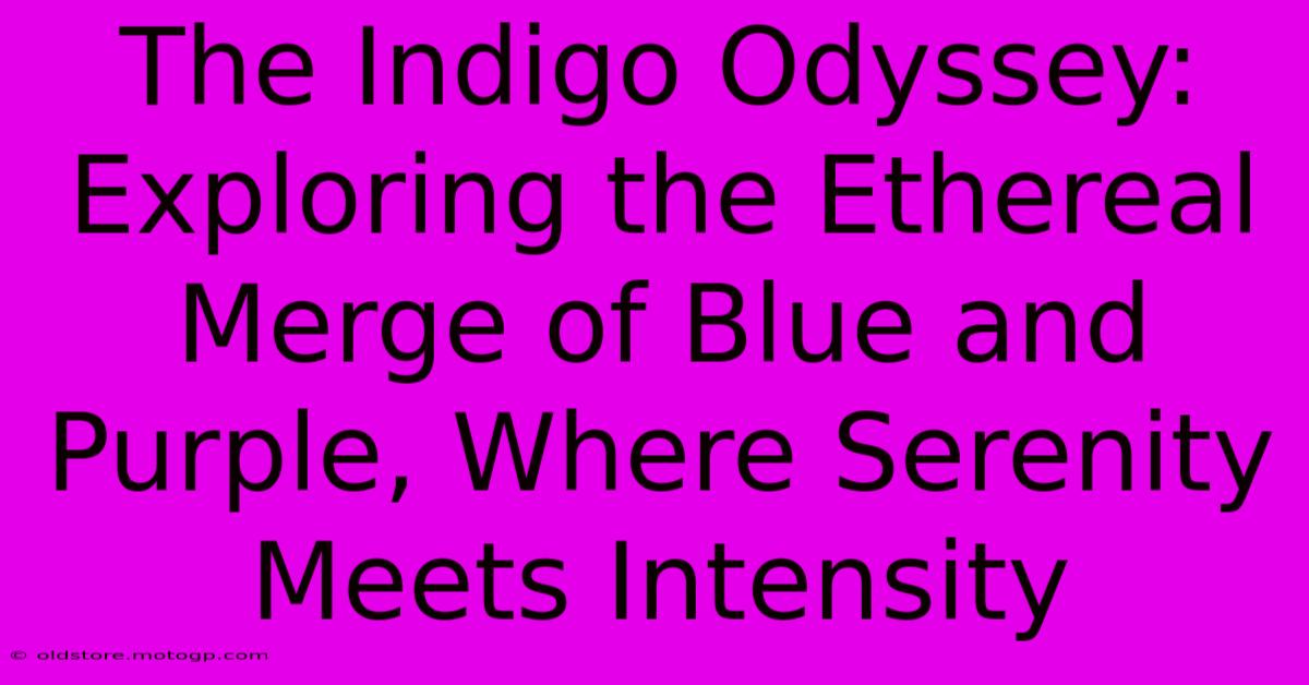 The Indigo Odyssey: Exploring The Ethereal Merge Of Blue And Purple, Where Serenity Meets Intensity