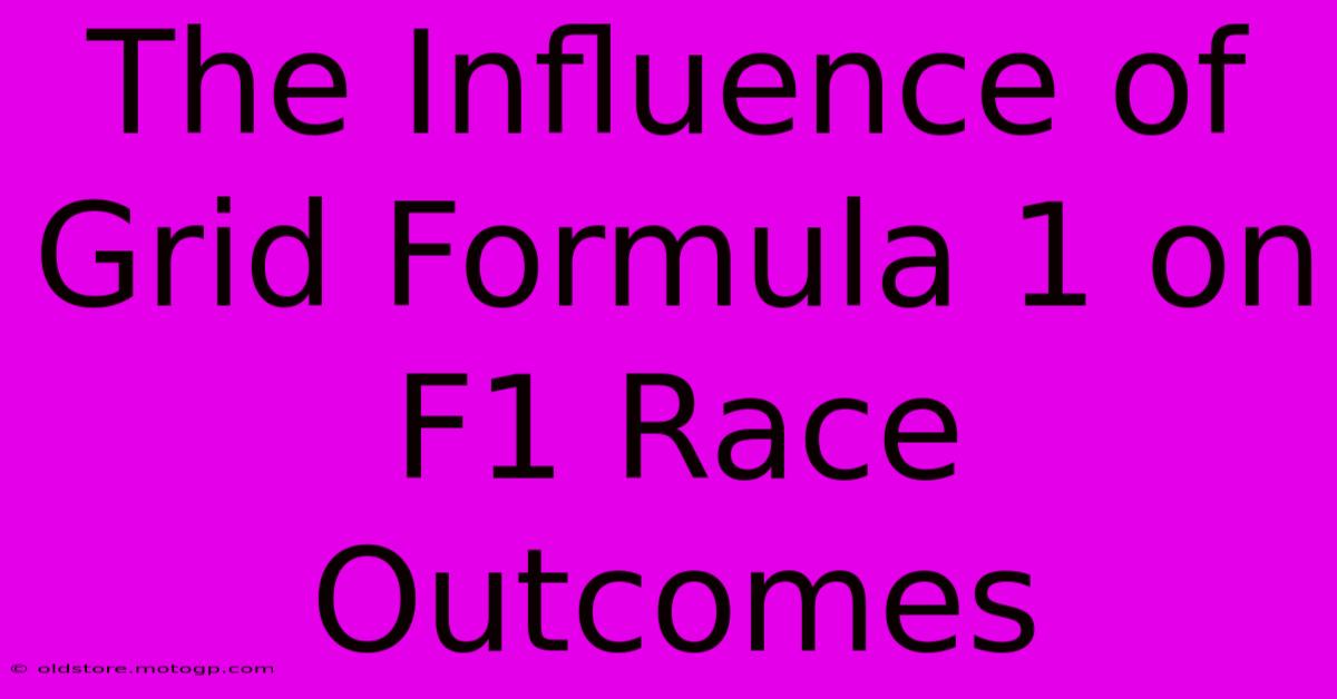 The Influence Of Grid Formula 1 On F1 Race Outcomes