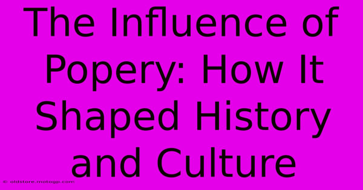 The Influence Of Popery: How It Shaped History And Culture