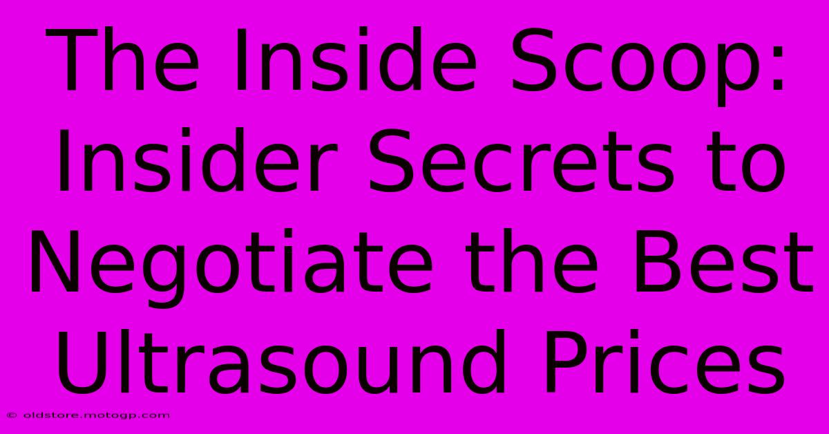 The Inside Scoop: Insider Secrets To Negotiate The Best Ultrasound Prices